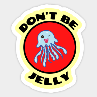 Don't Be Jelly - Jellyfish Pun Sticker